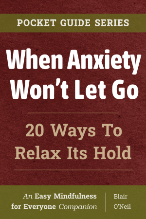 Easy Mindfulness for Everyone – When Anxiety Won’t Let Go